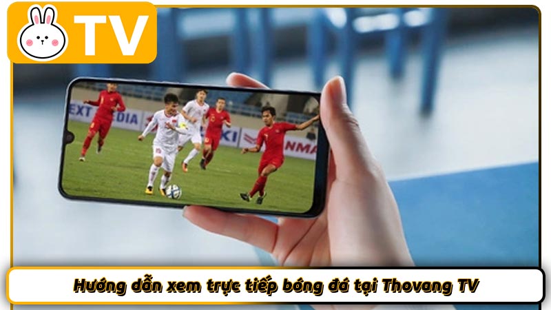 Hướng dẫn xem trực tiếp bóng đá tại Thovang TV