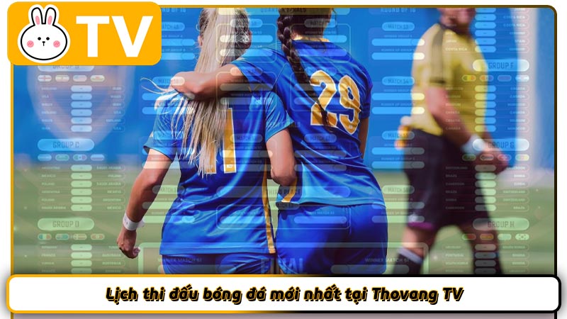 Lịch thi đấu bóng đá mới nhất tại Thovang TV