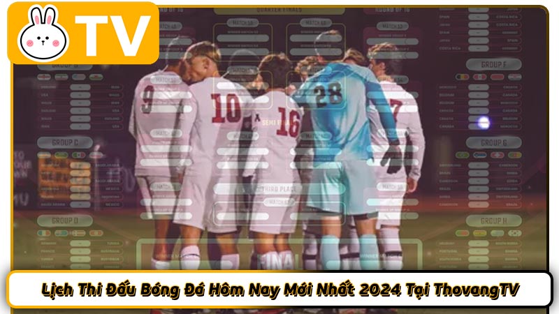 Lịch Thi Đấu Bóng Đá Hôm Nay Mới Nhất 2024 Tại ThovangTV